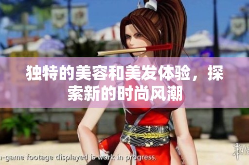 独特的美容和美发体验，探索新的时尚风潮