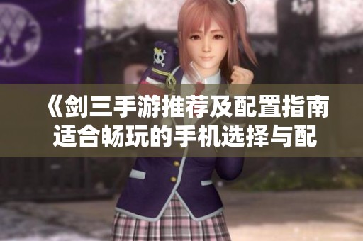 《剑三手游推荐及配置指南 适合畅玩的手机选择与配置要求》