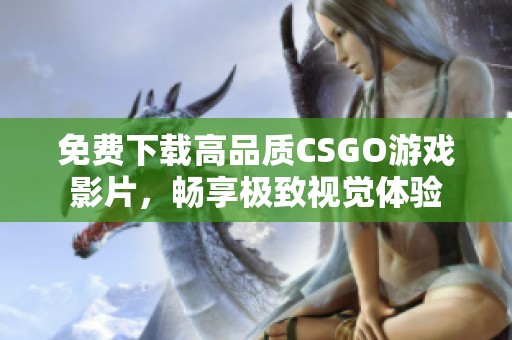 免费下载高品质CSGO游戏影片，畅享极致视觉体验