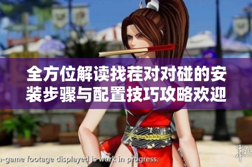 全方位解读找茬对对碰的安装步骤与配置技巧攻略欢迎关注蜜选手游网