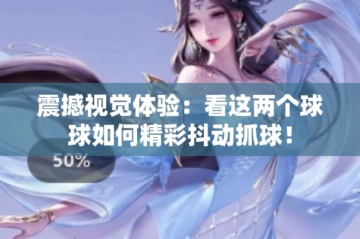 震撼视觉体验：看这两个球球如何精彩抖动抓球！
