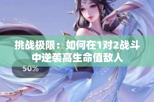 挑战极限：如何在1对2战斗中逆袭高生命值敌人