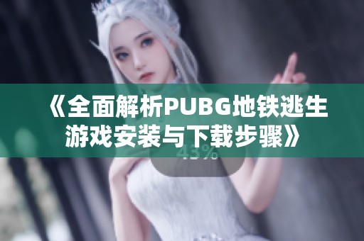 《全面解析PUBG地铁逃生游戏安装与下载步骤》
