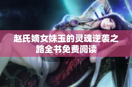 赵氏嫡女姝玉的灵魂逆袭之路全书免费阅读