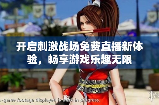 开启刺激战场免费直播新体验，畅享游戏乐趣无限