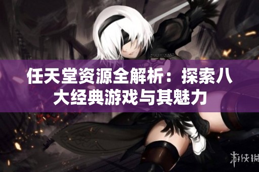 任天堂资源全解析：探索八大经典游戏与其魅力