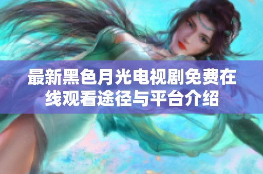 最新黑色月光电视剧免费在线观看途径与平台介绍