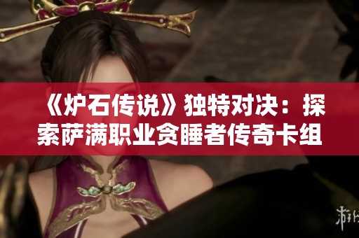 《炉石传说》独特对决：探索萨满职业贪睡者传奇卡组的全新玩法与攻略之旅