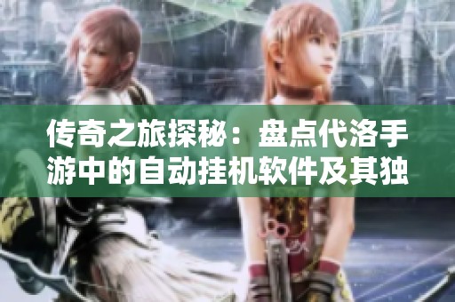 传奇之旅探秘：盘点代洛手游中的自动挂机软件及其独特玩法解析