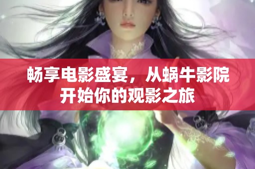 畅享电影盛宴，从蜗牛影院开始你的观影之旅