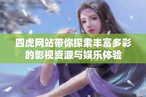 四虎网站带你探索丰富多彩的影视资源与娱乐体验