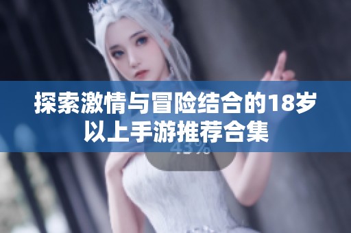 探索激情与冒险结合的18岁以上手游推荐合集
