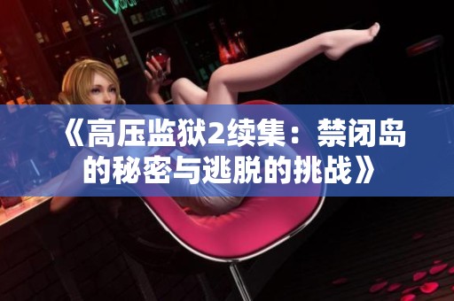 《高压监狱2续集：禁闭岛的秘密与逃脱的挑战》