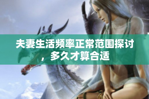 夫妻生活频率正常范围探讨，多久才算合适