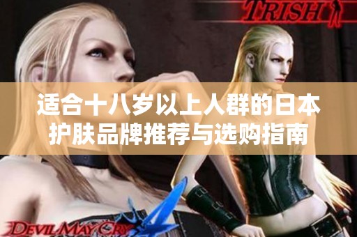 适合十八岁以上人群的日本护肤品牌推荐与选购指南