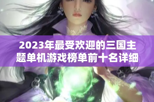 2023年最受欢迎的三国主题单机游戏榜单前十名详细解析