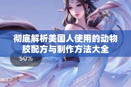 彻底解析美国人使用的动物胶配方与制作方法大全