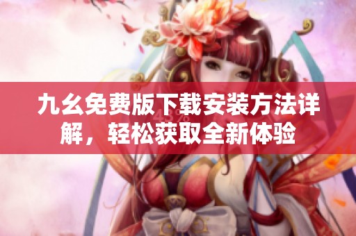 九幺免费版下载安装方法详解，轻松获取全新体验