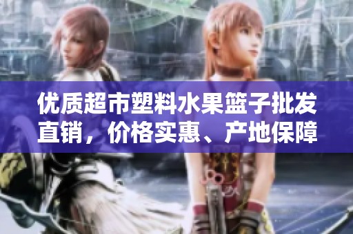 优质超市塑料水果篮子批发直销，价格实惠、产地保障，提升购物体验的优选产品