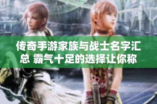 传奇手游家族与战士名字汇总 霸气十足的选择让你称霸游戏世界