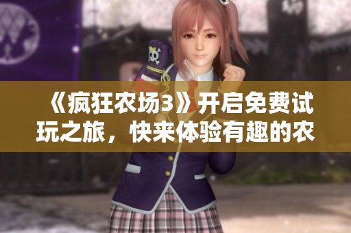 《疯狂农场3》开启免费试玩之旅，快来体验有趣的农场冒险！