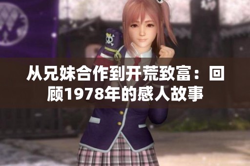 从兄妹合作到开荒致富：回顾1978年的感人故事