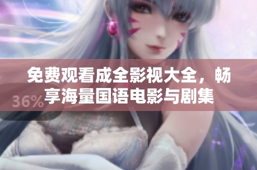 免费观看成全影视大全，畅享海量国语电影与剧集