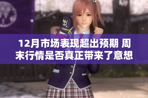 12月市场表现超出预期 周末行情是否真正带来了意想不到的收获