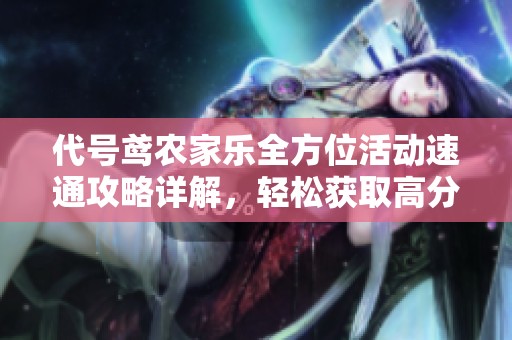 代号鸢农家乐全方位活动速通攻略详解，轻松获取高分秘籍尽在桃旺手游网