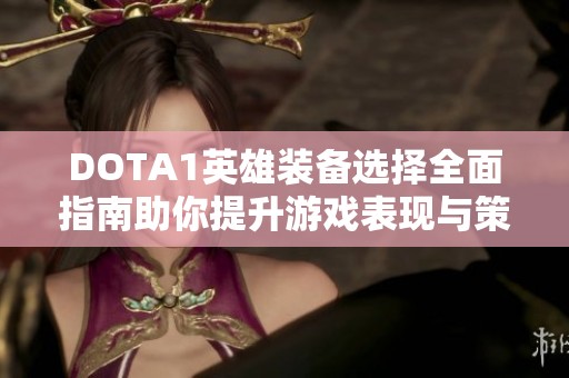 DOTA1英雄装备选择全面指南助你提升游戏表现与策略技巧