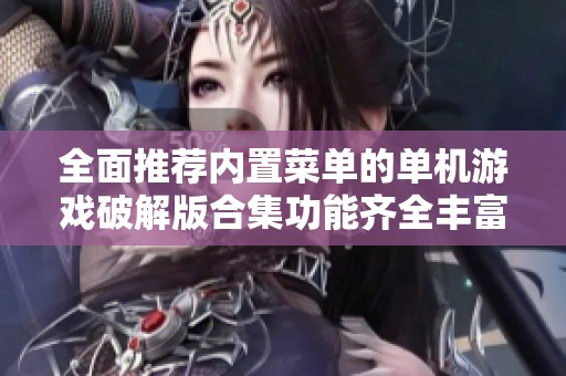 全面推荐内置菜单的单机游戏破解版合集功能齐全丰富游戏体验等你来探索