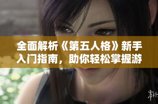 全面解析《第五人格》新手入门指南，助你轻松掌握游戏技巧与玩法
