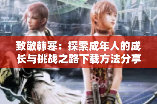 致敬韩寒：探索成年人的成长与挑战之路下载方法分享