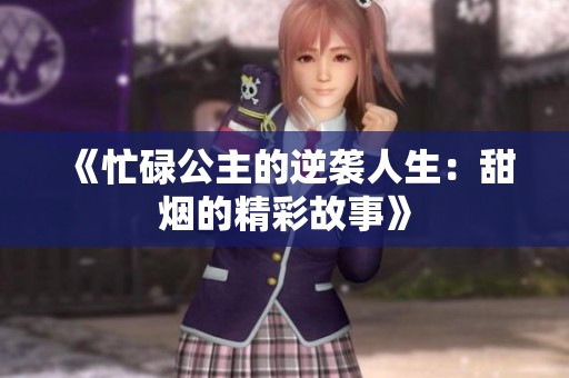 《忙碌公主的逆袭人生：甜烟的精彩故事》
