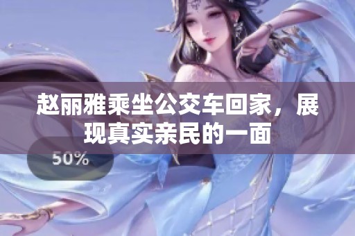 赵丽雅乘坐公交车回家，展现真实亲民的一面