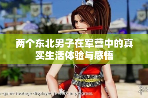 两个东北男子在军营中的真实生活体验与感悟