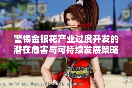 警惕金银花产业过度开发的潜在危害与可持续发展策略