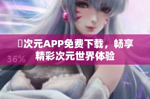 囧次元APP免费下载，畅享精彩次元世界体验