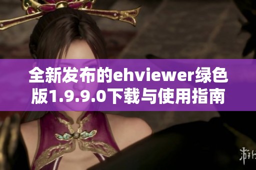 全新发布的ehviewer绿色版1.9.9.0下载与使用指南