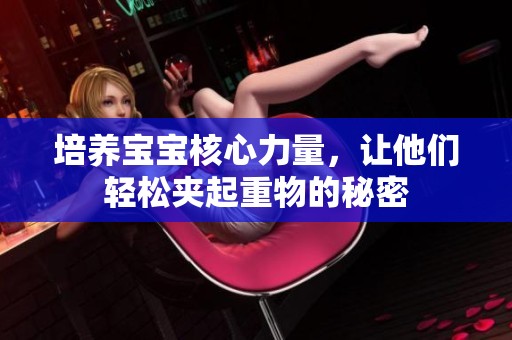 培养宝宝核心力量，让他们轻松夹起重物的秘密