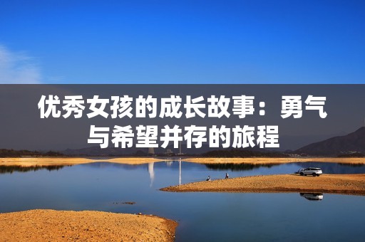 优秀女孩的成长故事：勇气与希望并存的旅程