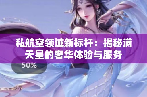 私航空领域新标杆：揭秘满天星的奢华体验与服务