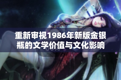 重新审视1986年新版金银瓶的文学价值与文化影响