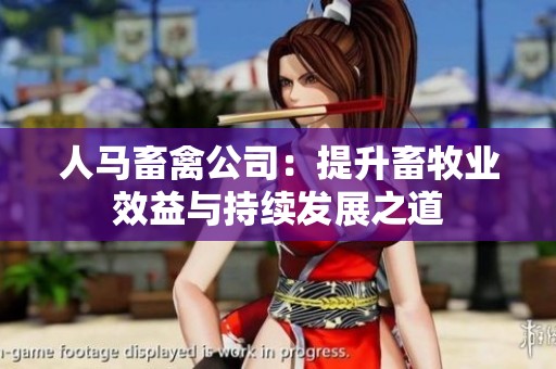 人马畜禽公司：提升畜牧业效益与持续发展之道