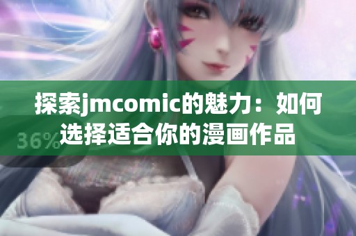 探索jmcomic的魅力：如何选择适合你的漫画作品