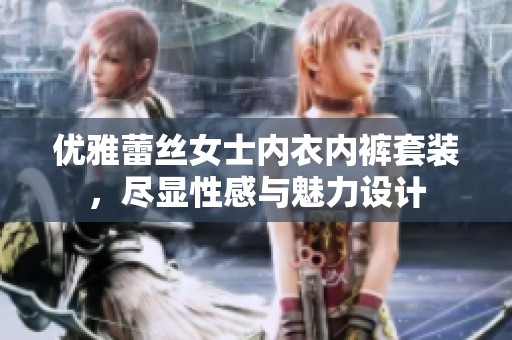 优雅蕾丝女士内衣内裤套装，尽显性感与魅力设计