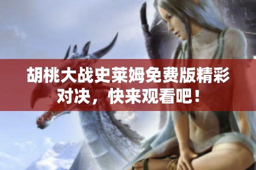 胡桃大战史莱姆免费版精彩对决，快来观看吧！