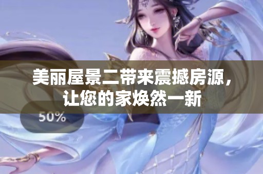 美丽屋景二带来震撼房源，让您的家焕然一新
