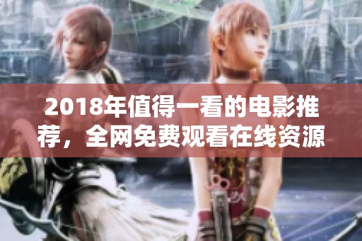 2018年值得一看的电影推荐，全网免费观看在线资源汇总
