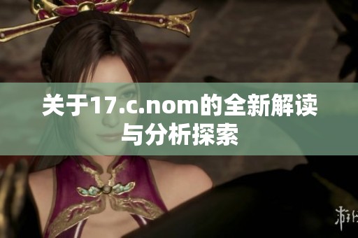 关于17.c.nom的全新解读与分析探索